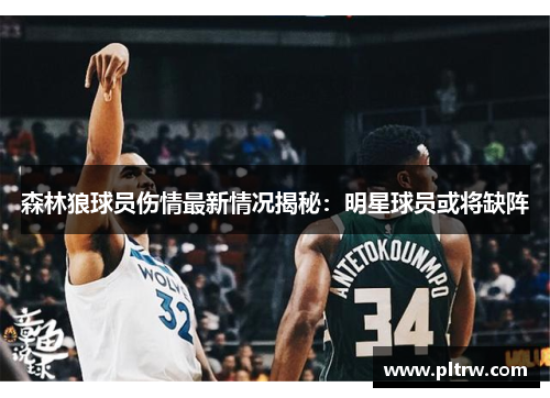 森林狼球员伤情最新情况揭秘：明星球员或将缺阵