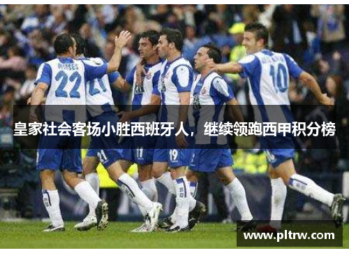 皇家社会客场小胜西班牙人，继续领跑西甲积分榜