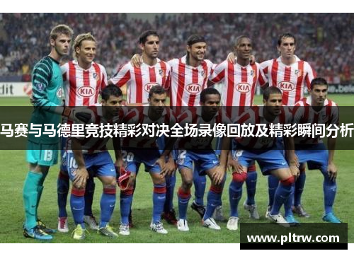 马赛与马德里竞技精彩对决全场录像回放及精彩瞬间分析