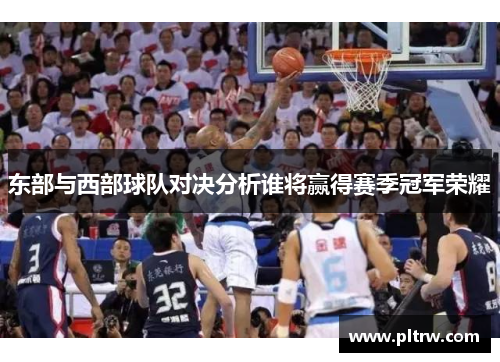 东部与西部球队对决分析谁将赢得赛季冠军荣耀