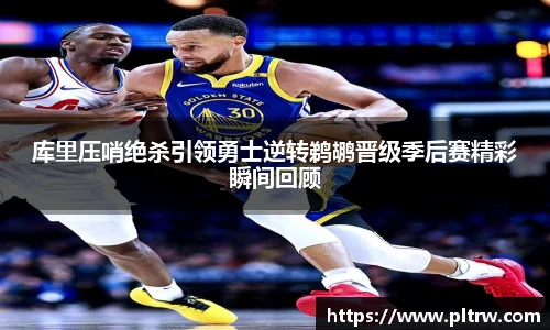 米兰库里压哨绝杀引领勇士逆转鹈鹕晋级季后赛精彩瞬间回顾