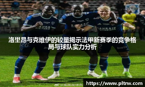 米兰洛里昂与克维伊的较量揭示法甲新赛季的竞争格局与球队实力分析